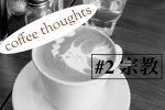 【coffee thoughts #2】日本人は実はかなり宗教深いと思う話